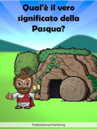 Title: Qual'è il vero significato della Pasqua?, Author: Freekidstories Publishing