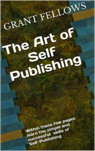 Title: The Art of Self-Publishing, Author: GRANT FELLOWS