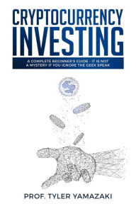 Title: Cryptocurrency Investing (Investing for Beginners), Author: PROF. TYLER YAMAZAKI