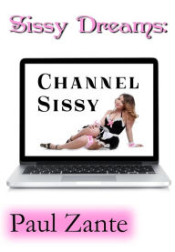 Title: Sissy Dreams: Channel Sissy, Author: Paul Zante