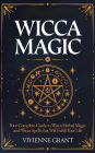 Wicca Magic: Your Complete Guide to Wicca Herbal Magic and Wicca Spells That Will Fulfill Your Life