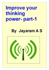 Title: Improve Your Thinking Power- Part-1, Author: jayaram as