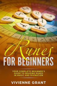 Title: Runes For Beginners: Your Complete Beginner's Guide to Reading Runes in Magic and Divination, Author: Vivienne Grant