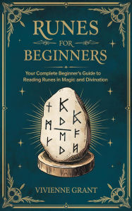 Runes For Beginners: Your Complete Beginner's Guide to Reading Runes in Magic and Divination