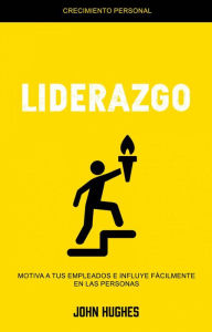 Title: Liderazgo: Motiva a Tus Empleados E Influye Fácilmente en Las Personas (Crecimiento Personal), Author: John Hughes