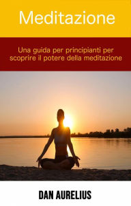 Title: Meditazione: una guida per principianti per scoprire il potere della meditazione, Author: Melody Borucki