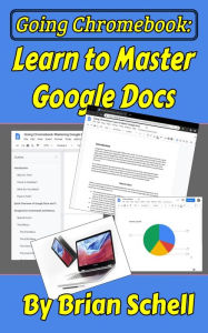 Title: Going Chromebook: Learn to Master Google Docs, Author: Brian Schell