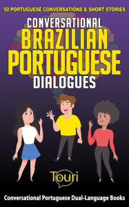 Title: Conversational Brazilian Portuguese Dialogues: 50 Portuguese Conversations & Short Stories (Conversational Portuguese Dual Language Books, #1), Author: Touri Language Learning