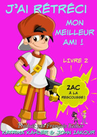 Title: J'ai rétréci mon meilleur ami! - Livre 2 : Zac à la rescousse!, Author: Katrina Kahler