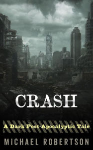 Title: Crash - A Dark Post-Apocalyptic Tale, Author: Michael Robertson