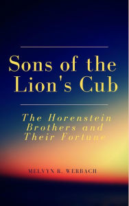 Title: Sons of the Lion's Cub: The Horenstein Brothers and Their Fortune, Author: Melvyn R. Werbach