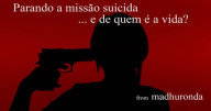 Title: Parando a missão suicida: ... e de quem é a vida?, Author: madhu ronda