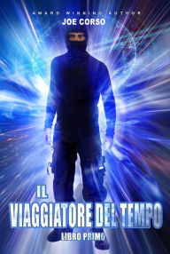 Title: Il Viaggiatore del Tempo - Libro Primo, Author: Joe Corso