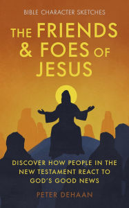 Title: The Friends and Foes of Jesus: Discover How People in the New Testament React to God's Good News (Bible Character Sketches Series, #2), Author: Peter DeHaan