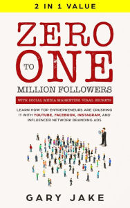 Title: Zero to One Million Followers with Social Media Marketing Viral Secrets: Learn How Top Entrepreneurs Are Crushing It with YouTube, Facebook, Instagram, And Influencer Network Branding Ads, Author: Gary Jake