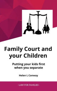 Title: Family Court and Your Children - Putting Your Kids First When You Separate (Law for Families), Author: Helen Conway