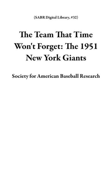 The Team That Time Won't Forget: The 1951 New York Giants (SABR Digital Library, #32)