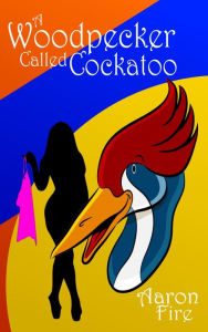 Title: A Woodpecker's Cockatoo, Author: Aaron Fire