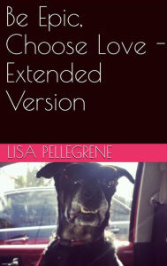 Title: Be Epic, Choose Love - Extended Version, Author: Lisa Pellegrene