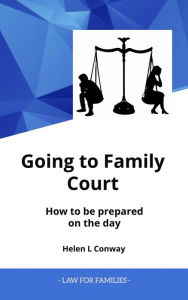 Title: Going to Family Court - How to be Prepared on the Day (Law for Families), Author: Helen Conway