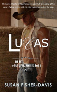 Title: Lucas Bad Boys of Dry River, Wyoming Book 1 (The Bad Boys of Dry River, Wyoming), Author: Susan Fisher-Davis