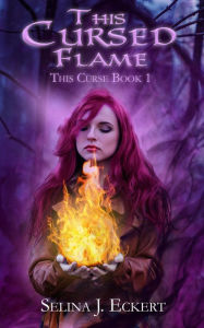 Title: This Cursed Flame, Author: Selina J. Eckert