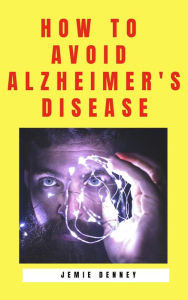Title: How to Avoid Alzheimer's Disease, Author: Jemie Denney