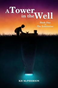 Title: A Tower in the Well (The Intertwine, #1), Author: KH McPherson