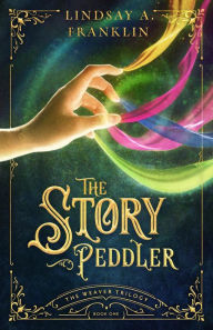 Title: The Story Peddler (The Weaver Trilogy, #1), Author: Lindsay A. Franklin