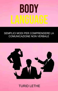 Title: Body Language: Semplici Modi Per Comprendere La Comunicazione Non Verbale, Author: Turid Lethe