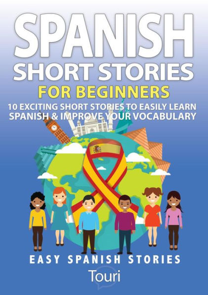 Spanish Short Stories for Beginners:10 Exciting Short Stories to Easily Learn Spanish & Improve Your Vocabulary #1 (Easy Spanish Stories)