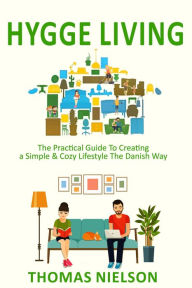 Title: Hygge Living: The Practical Guide To Creating a Simple & Cozy Lifestyle The Danish Way, Author: Thomas Nielson