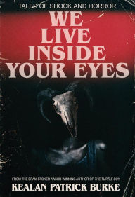 Title: We Live Inside Your Eyes, Author: Kealan Patrick Burke