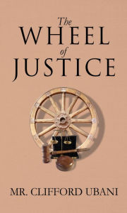 Title: The Wheel of Justice, Author: Mr. Clifford Ubani