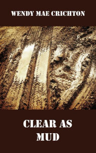 Title: Clear as Mud, Author: Wendy Mae Crichton
