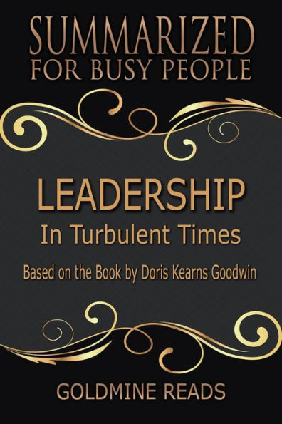 Leadership - Summarized for Busy People: In Turbulent Times: Based on the Book by Doris Kearns Goodwin
