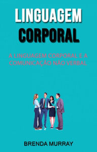 Title: Linguagem Corporal: A Linguagem Corporal E A Comunicação Não Verbal, Author: Brenda Murray