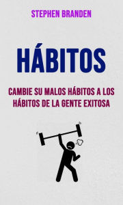 Title: Hábitos : Cambie Su Malos Hábitos A Los Hábitos De La Gente Exitosa (Género: AUTO-AYUDA/ General, Género Secundario: PSICOLOGÍA/Personalidad), Author: Stephen Branden