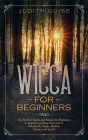 Wicca For Beginners: The Book of Spells and Rituals for Beginners to Learn Everything from A to Z. Witchcraft, Magic, Beliefs, History and Spells