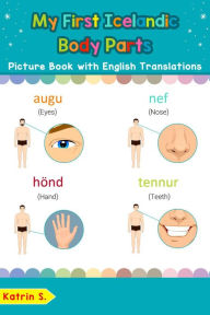 Title: My First Icelandic Body Parts Picture Book with English Translations (Teach & Learn Basic Icelandic words for Children, #7), Author: Katrin S.