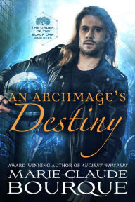 Title: An Archmage's Destiny (The Order of the Black Oak - Warlocks, #4), Author: Marie-Claude Bourque