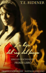 Title: La hija del rey del fuego (Serie Los descendientes (Primer libro)), Author: T.E. Ridener