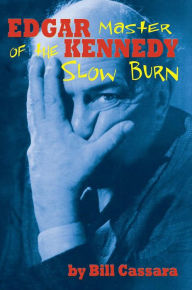 Title: Edgar Kennedy: Master of the Slow Burn, Author: Bill Cassara