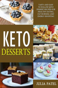 Title: Keto Desserts: Tasty and Easy to Follow Keto Dessert Recipes for Healthy Eating, Fat Burning and Energy Boosting, Author: Julia Patel