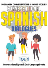 Title: Conversational Spanish Dialogues: 50 Spanish Conversations & Short Stories (Conversational Spanish Dual Language Books, #1), Author: Touri Language Learning