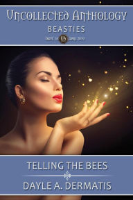 Title: Telling the Bees (Uncollected Anthology, #18), Author: Dayle A. Dermatis