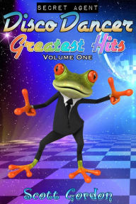 Title: Secret Agent Disco Dancer: Greatest Hits Vol. 1, Author: Scott Gordon