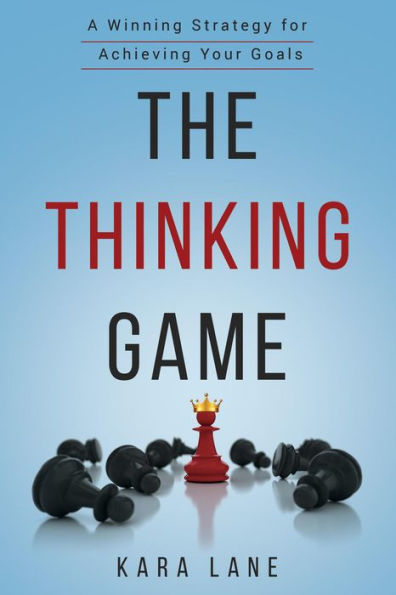 The Thinking Game: A Winning Strategy for Achieving Your Goals