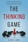 The Thinking Game: A Winning Strategy for Achieving Your Goals
