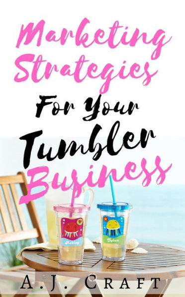 Marketing Strategies For Your Tumbler Business (Craft2Ca$h)